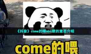 《抖音》come的喂abc梗的意思介绍