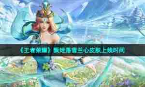 《王者荣耀》甄姬落雪兰心皮肤上线时间