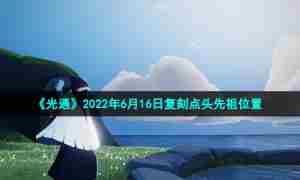 《光遇》2022年6月16日复刻点头先祖位置