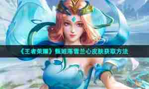《王者荣耀》甄姬落雪兰心皮肤获取方法