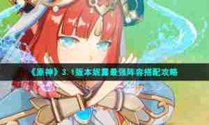 《原神》3.1版本妮露最强阵容搭配攻略
